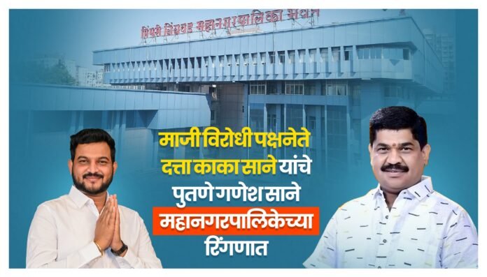 पिंपरी-चिंचवड महानगरपालिकेत नवी एन्ट्री! माजी विरोधी पक्षनेते दत्ता काका साने यांचे पुतणे गणेश विलास साने निवडणुकीच्या रिंगणात