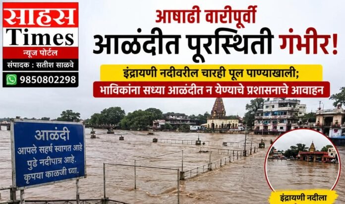 आषाढी वारीपूर्वी आळंदीत पूरस्थिती गंभीर; इंद्रायणीवरील चारही पूल पाण्याखाली, भाविकांना आळंदीत न येण्याचे प्रशासनाचे आवाहन