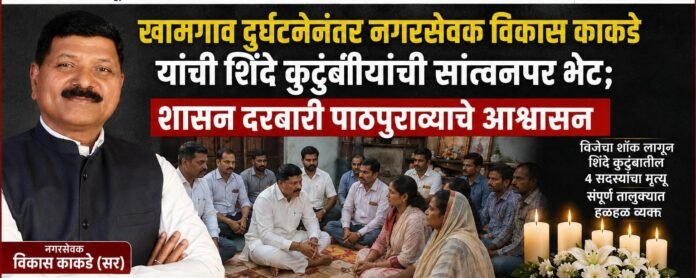 खामगाव दुर्घटनेनंतर नगरसेवक विकास काकडे यांची शिंदे कुटुंबीयांची सांत्वनपर भेट; दुःखात सहभाग