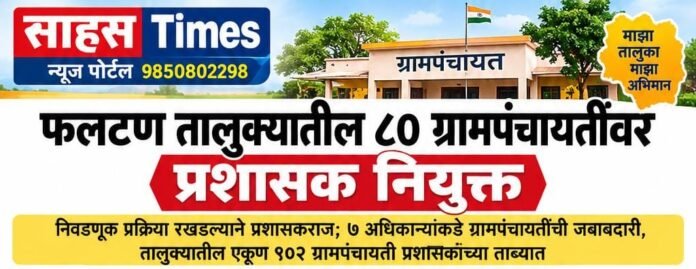 फलटण तालुक्यातील ८० ग्रामपंचायतींवर प्रशासक नियुक्त